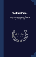 The First Friend: An Anthology of the Friendship of Man and dog, Compiled From the Literature of all Ages 1400 B.C.-1921 A.D.