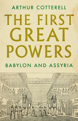 The First Great Powers: Babylon and Assyria - Cotterell, Arthur