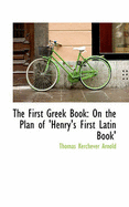 The First Greek Book: On the Plan of 'Henry's First Latin Book'