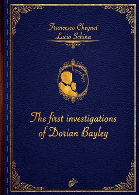 THE FIRST INVESTIGATIONS OF DORIAN BAYLEY - Schina, Lucio, and Cheynet, Francesco, and March, Charlotte J. (Translated by), and Graham, Wolf (Cover design by)