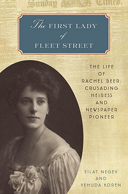 The First Lady of Fleet Street: The Life of Rachel Beer: Crusading Heiress and Newspaper Pioneer - Negev, Eilat, and Koren, Yehuda
