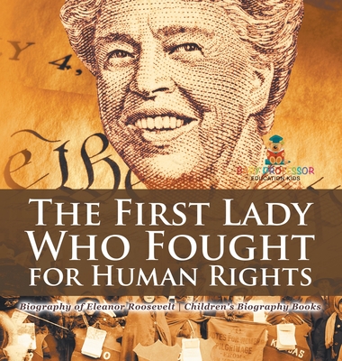 The First Lady Who Fought for Human Rights - Biography of Eleanor Roosevelt Children's Biography Books - Baby Professor