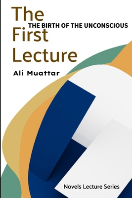 The First Lecture: The Birth of Unconscious - Muattar, Ali