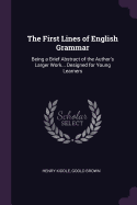 The First Lines of English Grammar: Being a Brief Abstract of the Author's Larger Work... Designed for Young Learners