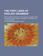 The First Lines of English Grammar: Being a Brief Abstract of the Author's Larger Work [Institutes of English Grammer] Designed for Young Learners