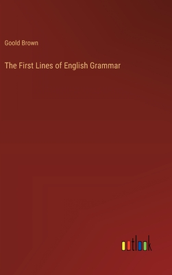 The First Lines of English Grammar - Brown, Goold