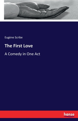 The First Love: A Comedy in One Act - Scribe, Eugne