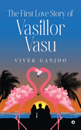 The First Love Story of Vasillor Vasu: Relive the story of your First Love, and perhaps, your First Heart Break Nostalgic tale of college romance