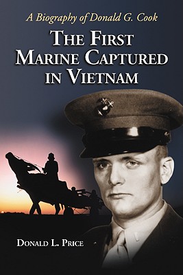 The First Marine Captured in Vietnam: A Biography of Donald G. Cook - Price, Donald L, PhD