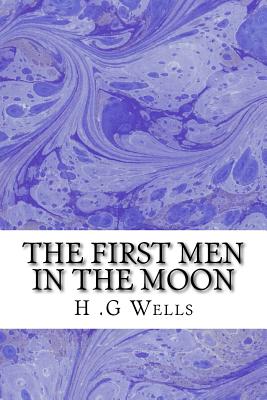 The First Men in The Moon: (H.G Wells Classics Collection) - G Wells, H