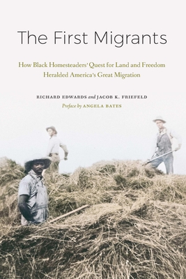The First Migrants: How Black Homesteaders' Quest for Land and Freedom Heralded America's Great Migration - Edwards, Richard, and Friefeld, Jacob K, and Bates, Angela (Preface by)