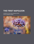 The First Napoleon: A Sketch, Political and Military