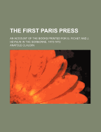 The First Paris Press. an Account of the Books Printed for G. Fichet and J. Heynlin in the Sorbonne,