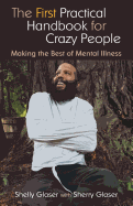 The First Practical Handbook for Crazy People: Making the Best of Mental Illness