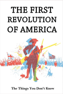 THe First Revolution Of America: The Things You Don't Know