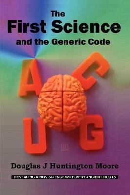 The First Science - and the Generic Code - Moore, Douglas J Huntington