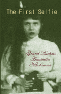The First Selfie: The Autobiography of Grand Duchess Anastasia of Russia