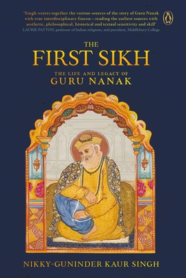 The First Sikh: The Life and Legacy of Guru Nanak - Singh, Nikky-Guninder Kaur