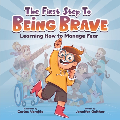 The First Step to Being Brave: Learning How to Manage Fear - Gaither, Jennifer
