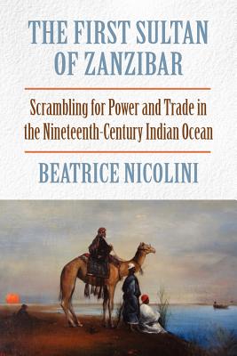 The First Sultan of Zanzibar: Scrambling for Power and Trade in the 19th Century Indian Ocean - Nicolini, Beatrice