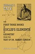 The First Three Books of Euclid's Elements of Geometry From the Text of Dr. Robert Simson: Together With Various Useful Theorems and Problems as Geometrical Exercises on Each Book - Euclid