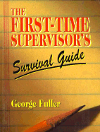 The First-Time Supervisor's Survival Guide - Fuller, George T