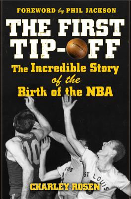 The First Tip-Off: The Incredible Story of the Birth of the NBA - Rosen, Charley