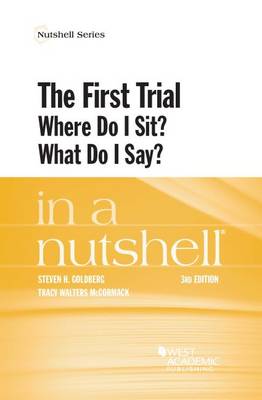 The First Trial (Where Do I Sit? What Do I Say?) in a Nutshell - Goldberg, Steven H., and McCormack, Tracy Walters