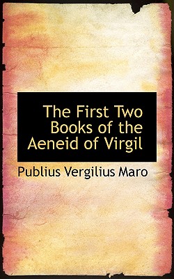 The First Two Books of the Aeneid of Virgil - Maro, Publius Vergilius