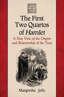 The First Two Quartos of Hamlet: A New View of the Origins and Relationship of the Texts - Jolly, Margrethe