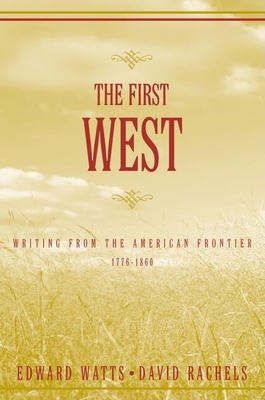 The First West: Writing from the American Frontier 1776-1860 - Watts, Edward (Editor), and Rachels, David (Editor)