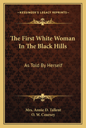 The First White Woman In The Black Hills: As Told By Herself