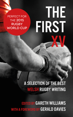The First XV: A Selection of the Best Welsh Rugby Writing - Williams, Gareth (Editor)