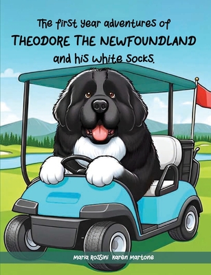 The First Year Adventures Of Theodore The Newfoundland And His White Socks - Karen Martone, Maria Rossini