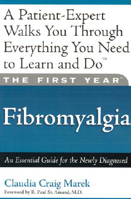 The First Year: Fibromyalgia: An Essential Guide for the Newly Diagnosed - Florence, Mari, and Marek, Claudia Craig, and St Armand, R Paul, MD (Foreword by)