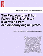 The First Year of a Silken Reign. 1837-8. with Ten Illustrations from Contemporary Original Plates.
