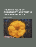 The First Years of Christianity, and What Is the Church? by C.S
