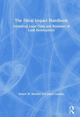 The Fiscal Impact Handbook: Estimating Local Costs and Revenues of Land Development - Listokin, David