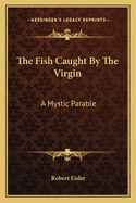 The Fish Caught By The Virgin: A Mystic Parable