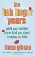 The Fish Finger Years: What Your Mother Never Told You About Bringing Up Kids