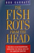 The Fish Rots From The Head: The Crisis in our Boardrooms: Developing the Crucial Skills of the Competent Director