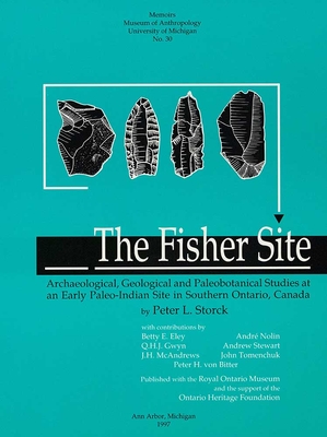 The Fisher Site: Archaeological, Geological and Paleobotanical Studies at an Early Paleo-Indian Site in Southern Ontario, Canada Volume 30 - Storck, Peter L