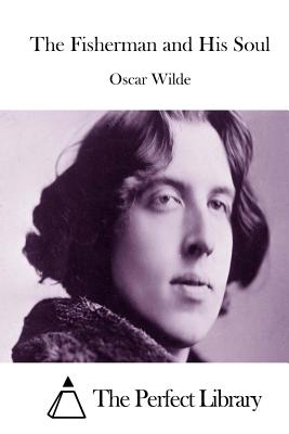 The Fisherman and His Soul - Wilde, Oscar, and The Perfect Library (Editor)