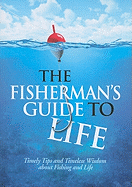 The Fisherman's Guide to Life: Timely Tips and Timeless Wisdom about Fishing and Life