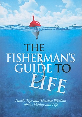 The Fisherman's Guide to Life: Timely Tips and Timeless Wisdom about Fishing and Life - Freeman-Smith (Creator)