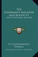 The Fisherman's Magazine And Review V1: April To December, 1864 (1864) - Cholmondeley-Pennell, H (Editor)