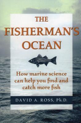 The Fisherman's Ocean: How Marine Science Can Help You Find and Catch More Fish - Ross, David