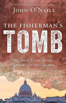 The Fisherman's Tomb: The True Story of the Vatican's Secret Search - O'Neill, John