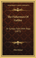 The Fishermen of Galilee: Or Sunday Talks with Papa (1875)