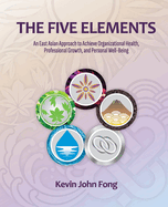 The Five Elements: An East Asian Approach to Achieve Organizational Health, Professional Growth, and Personal Well-Being